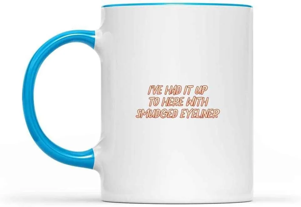 Makeup Addict's Gift, Perfect For Daughter's Birthday - I've Had It Up To Here With Smudged Eyeliner, Funny Quote On Inner Light Blue 11oz Accent Coffee Mug